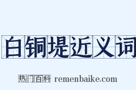 白铜堤近义词是什么意思的图片